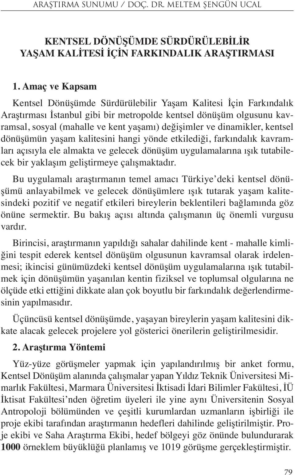 ve dinamikler, kentsel dönüşümün yaşam kalitesini hangi yönde etkilediği, farkındalık kavramları açısıyla ele almakta ve gelecek dönüşüm uygulamalarına ışık tutabilecek bir yaklaşım geliştirmeye