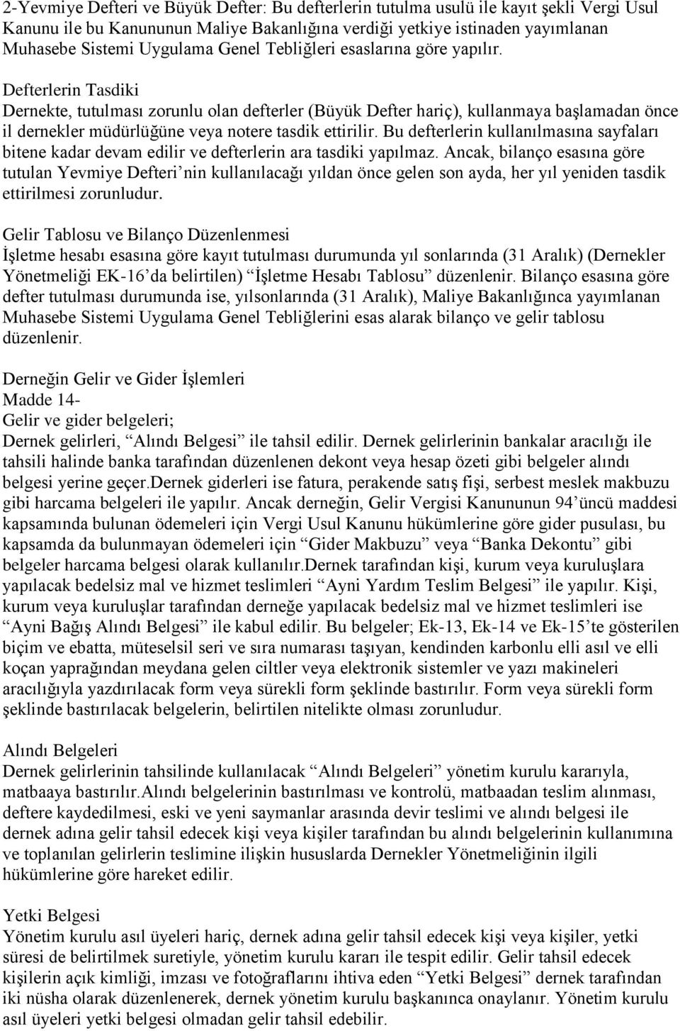 Defterlerin Tasdiki Dernekte, tutulması zorunlu olan defterler (Büyük Defter hariç), kullanmaya başlamadan önce il dernekler müdürlüğüne veya notere tasdik ettirilir.