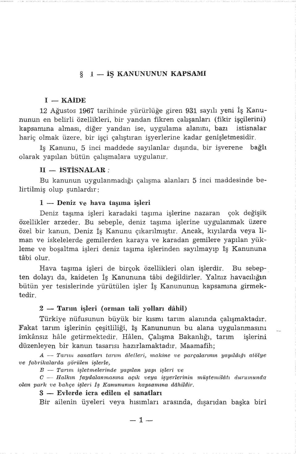 İş Kanunu, 5 inci maddede sayılanlar dışında, bir işverene bağh olarak yapılan bütün çalışmalara uygulanır.