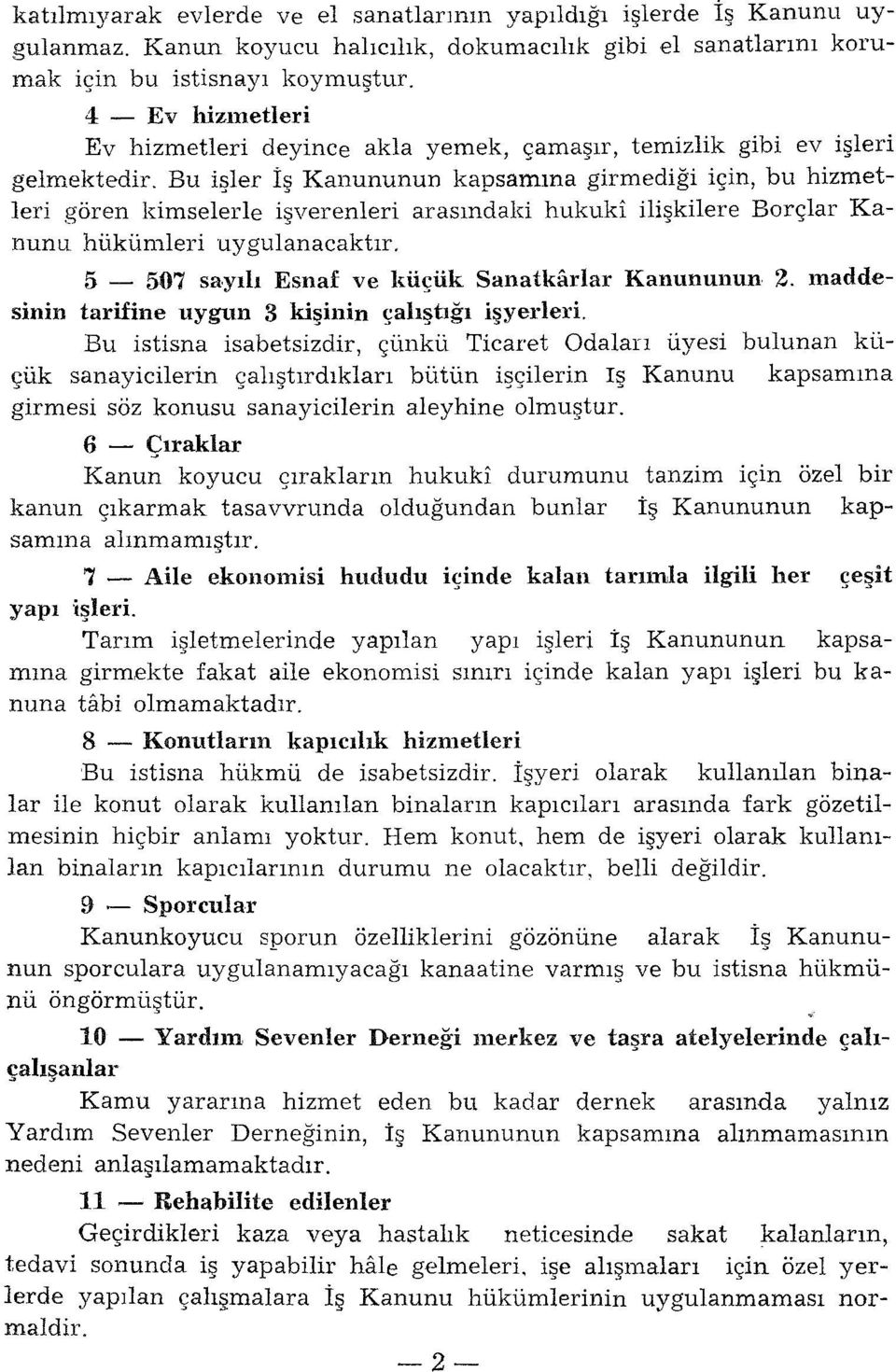 Bu işler İş Kanununun kapsamına girmediği için, bu hizmetleri gören kimselerle işverenleri arasındaki hukuki ilişkilere Borçlar Kanunu hükümleri uygulanacaktır.