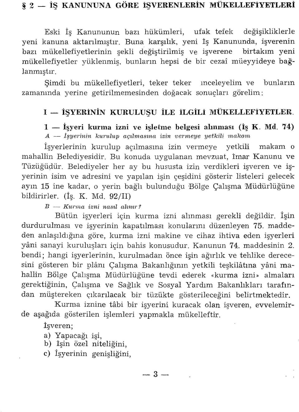 Şimdi bu mükellefiyetleri, teker teker ınceleyelim ve bunların zamanında yerine getirilmemesinden doğacak sonuçları görelim: I- İŞYERiNİN KURULUŞU İLE İLGİLİ MÜKELLEFİYETLER.