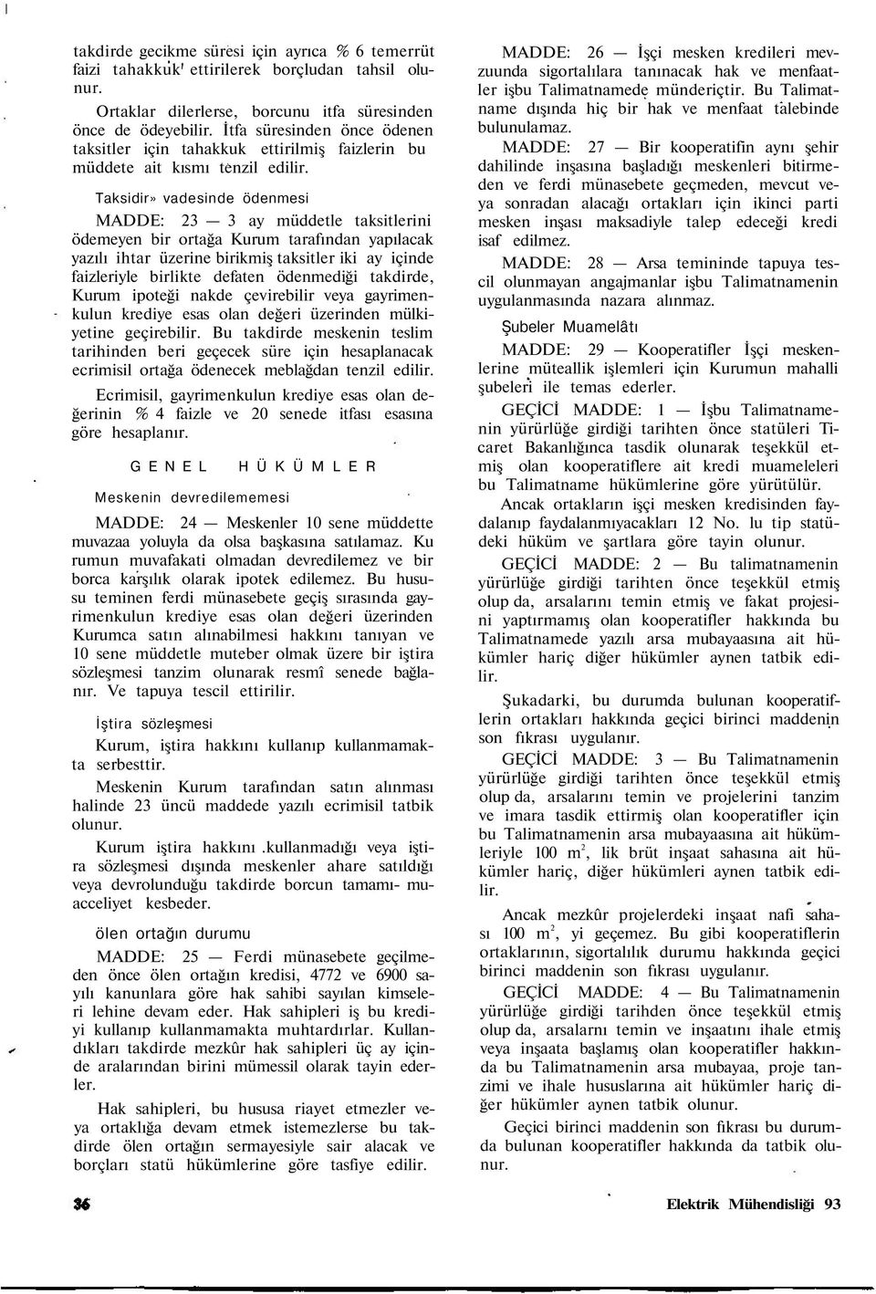 Taksidir» vadesinde ödenmesi MADDE: 23 3 ay müddetle taksitlerini ödemeyen bir ortağa Kurum tarafından yapılacak yazılı ihtar üzerine birikmiş taksitler iki ay içinde faizleriyle birlikte defaten