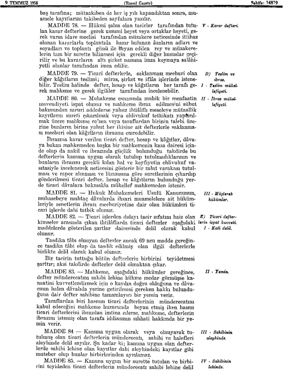 lan karar defterine gerek umumi heyet veya ortaklar heyeti, gerek varsa idare meclisi tarafından müzakere neticesinde ittihaz olunan kararlarla toplantıda hazır bulunan azaların adları ve soyadları