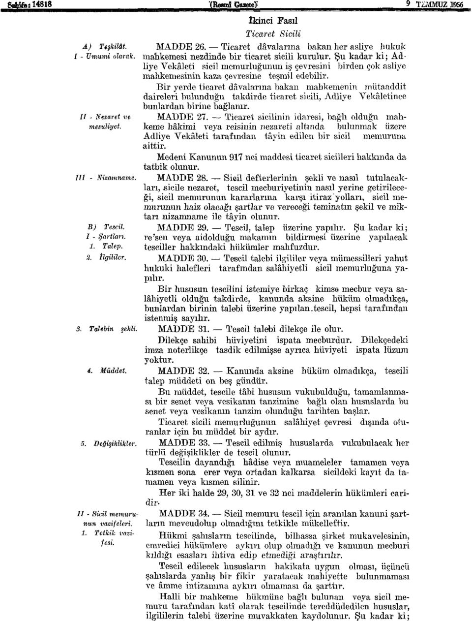 Bir yerde ticaret dâvalarına bakan mahkemenin mütaaddit daireleri bulunduğu takdirde ticaret sicili, Adliye Vekâletince bunlardan birine bağlanır. II - Nezaret ve MADDE 27.