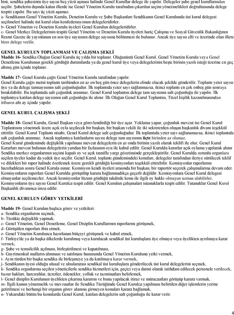 a- Sendikanın Genel Yönetim Kurulu, Denetim Kurulu ve ġube BaĢkanları Sendikanın Genel Kurulunda üst kurul delegesi seçilmeleri halinde üst kurul olan konfederasyonun delegeleridirler.