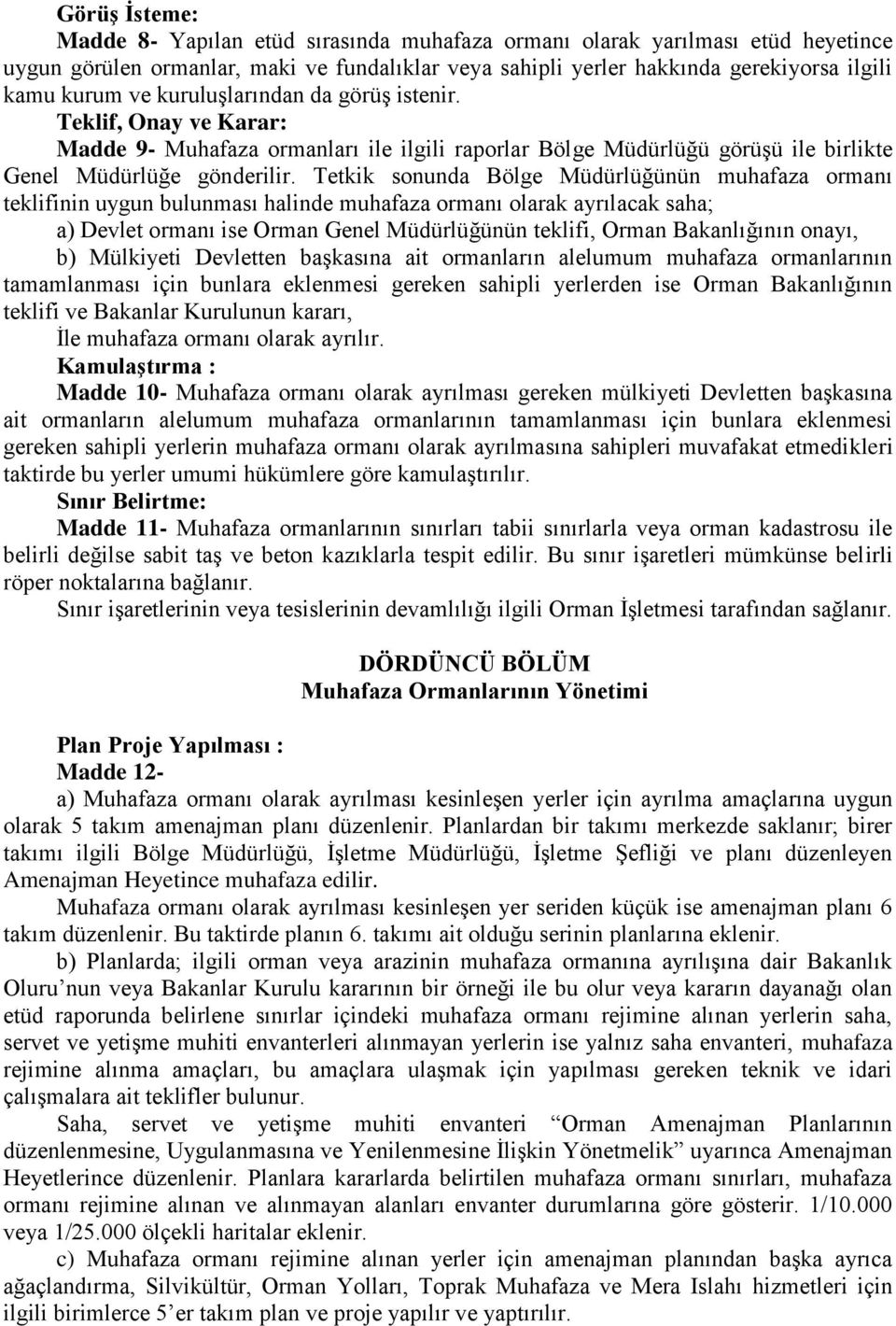 Tetkik sonunda Bölge Müdürlüğünün muhafaza ormanı teklifinin uygun bulunması halinde muhafaza ormanı olarak ayrılacak saha; a) Devlet ormanı ise Orman Genel Müdürlüğünün teklifi, Orman Bakanlığının