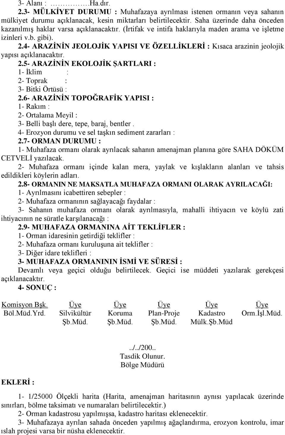 4- ARAZİNİN JEOLOJİK YAPISI VE ÖZELLİKLERİ : Kısaca arazinin jeolojik yapısı açıklanacaktır. 2.5- ARAZİNİN EKOLOJİK ŞARTLARI : 1- İklim : 2- Toprak : 3- Bitki Örtüsü : 2.