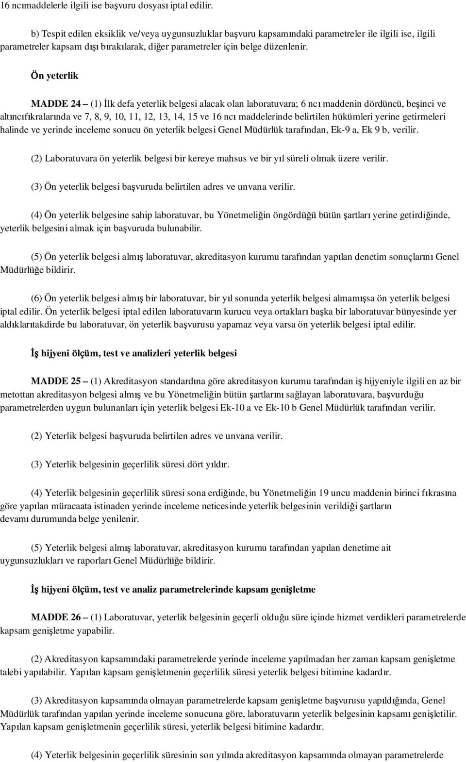 Ön yeterlik MADDE 24 (1) İlk defa yeterlik belgesi alacak olan laboratuvara; 6 ncı maddenin dördüncü, beşinci ve altıncıfıkralarında ve 7, 8, 9, 10, 11, 12, 13, 14, 15 ve 16 ncı maddelerinde