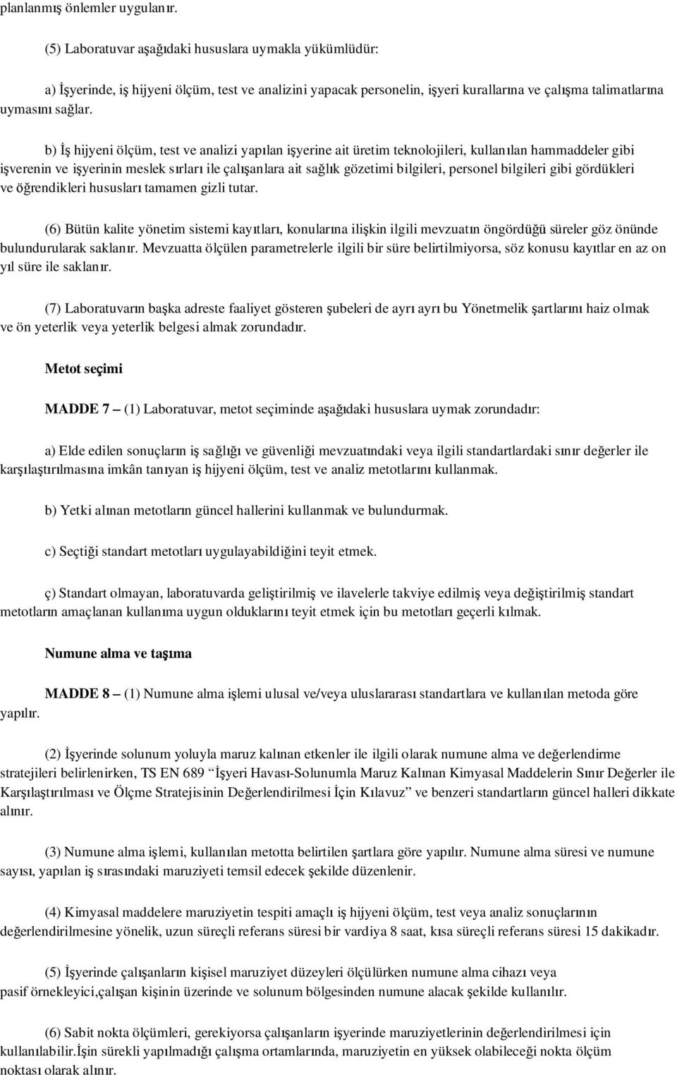 b) İş hijyeni ölçüm, test ve analizi yapılan işyerine ait üretim teknolojileri, kullanılan hammaddeler gibi işverenin ve işyerinin meslek sırları ile çalışanlara ait sağlık gözetimi bilgileri,