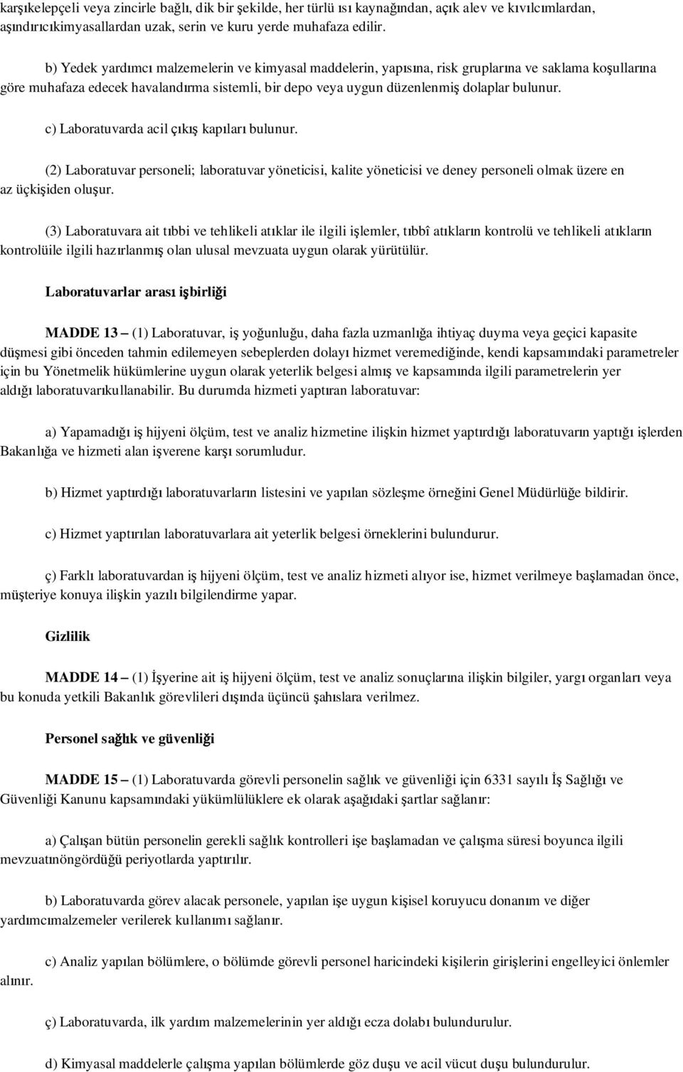 c) Laboratuvarda acil çıkış kapıları bulunur. (2) Laboratuvar personeli; laboratuvar yöneticisi, kalite yöneticisi ve deney personeli olmak üzere en az üçkişiden oluşur.