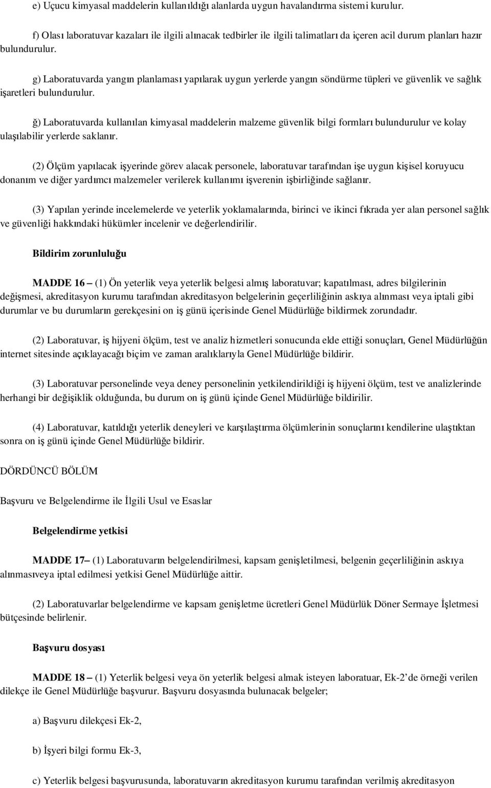 g) Laboratuvarda yangın planlaması yapılarak uygun yerlerde yangın söndürme tüpleri ve güvenlik ve sağlık işaretleri bulundurulur.