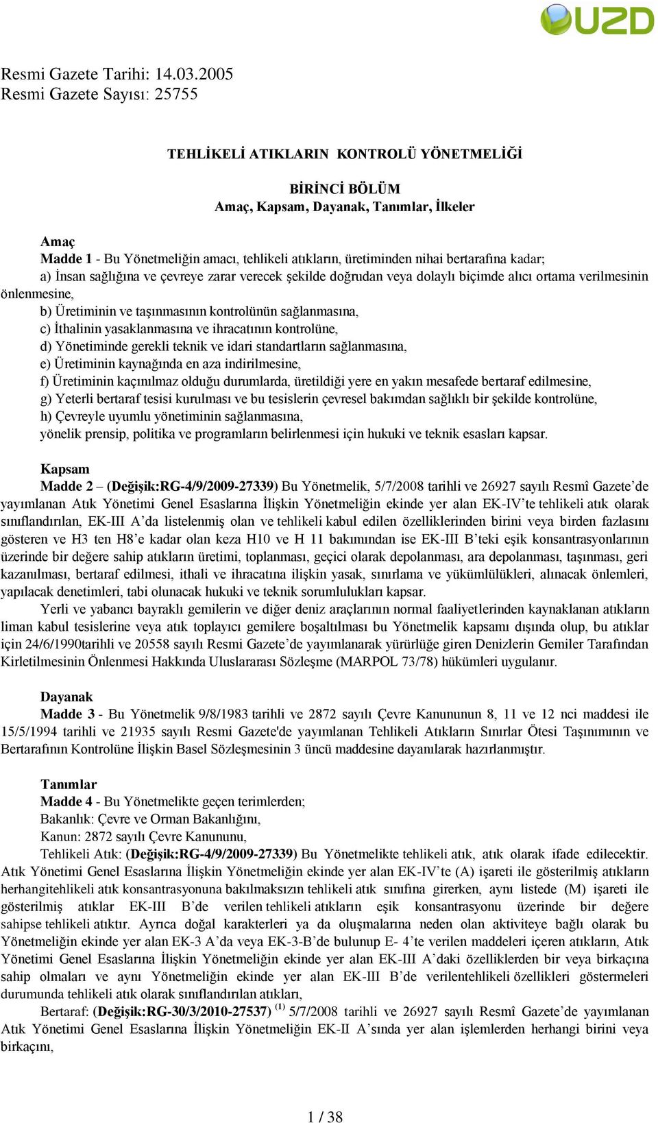 nihai bertarafına kadar; a) İnsan sağlığına ve çevreye zarar verecek şekilde doğrudan veya dolaylı biçimde alıcı ortama verilmesinin önlenmesine, b) Üretiminin ve taşınmasının kontrolünün