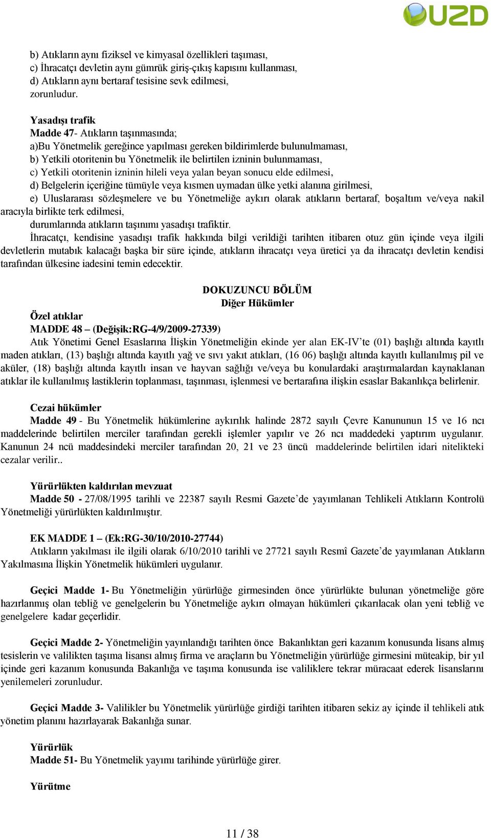 Yetkili otoritenin izninin hileli veya yalan beyan sonucu elde edilmesi, d) Belgelerin içeriğine tümüyle veya kısmen uymadan ülke yetki alanına girilmesi, e) Uluslararası sözleşmelere ve bu