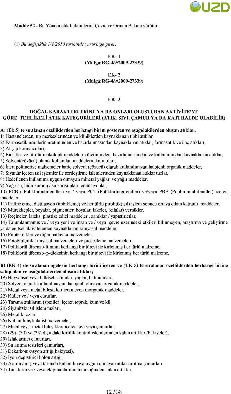 OLABİLİR) A) (Ek 5) te sıralanan özelliklerden herhangi birini gösteren ve aşağıdakilerden oluşan atıklar; 1) Hastanelerden, tıp merkezlerinden ve kliniklerden kaynaklanan tıbbi atıklar, 2)