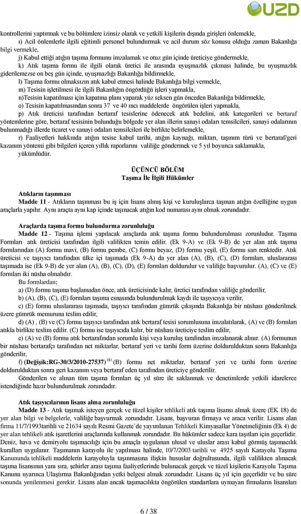 halinde, bu uyuşmazlık giderilemezse on beş gün içinde, uyuşmazlığı Bakanlığa bildirmekle, l) Taşıma formu olmaksızın atık kabul etmesi halinde Bakanlığa bilgi vermekle, m) Tesisin işletilmesi ile