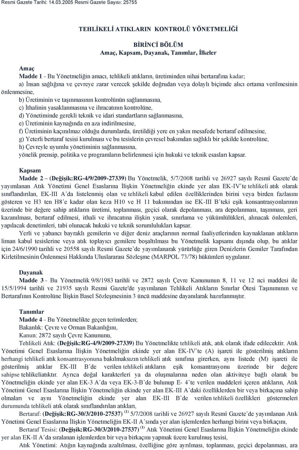 nihai bertarafına kadar; a) İnsan sağlığına ve çevreye zarar verecek şekilde doğrudan veya dolaylı biçimde alıcı ortama verilmesinin önlenmesine, b) Üretiminin ve taşınmasının kontrolünün