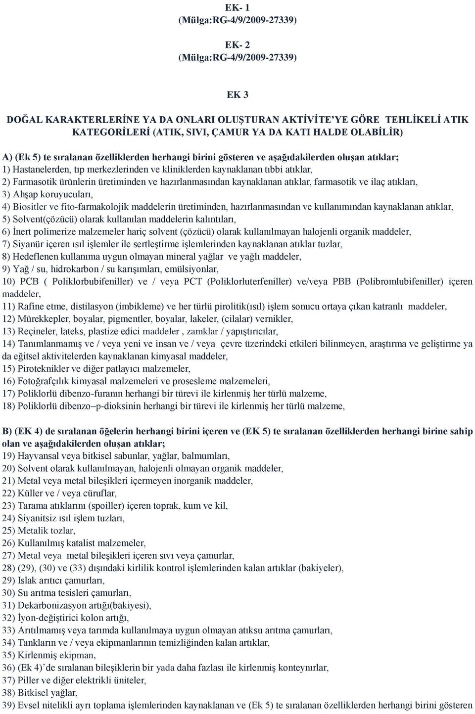 Farmasotik ürünlerin üretiminden ve hazırlanmasından kaynaklanan atıklar, farmasotik ve ilaç atıkları, 3) Ahşap koruyucuları, 4) Biositler ve fito-farmakolojik maddelerin üretiminden,