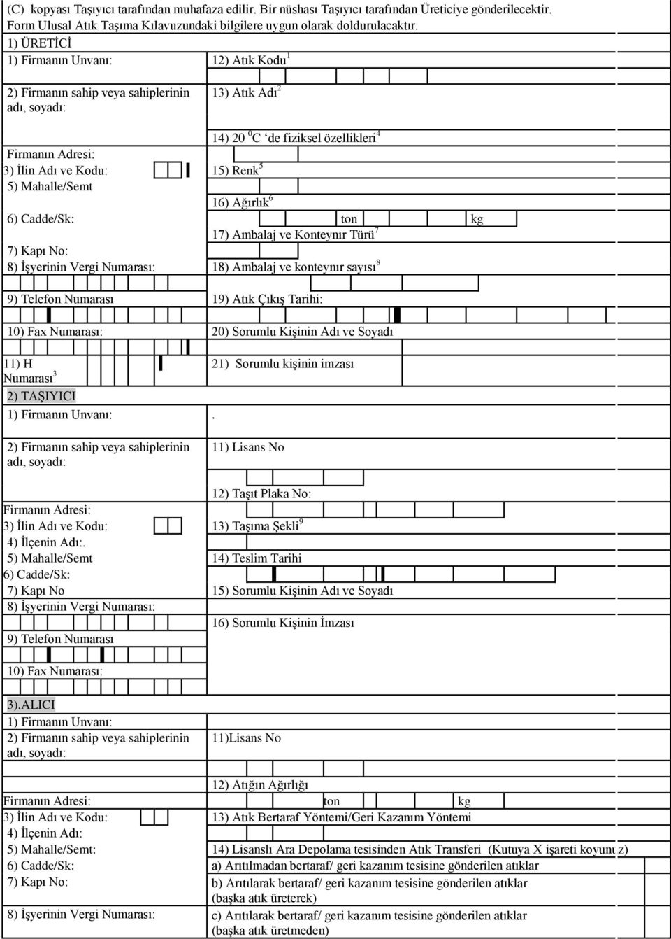 Mahalle/Semt 16) Ağırlık 6 6) Cadde/Sk: ton kg 17) Ambalaj ve Konteynır Türü 7 7) Kapı No: 8) İşyerinin Vergi Numarası: 18) Ambalaj ve konteynır sayısı 8 9) Telefon Numarası 19) Atık Çıkış Tarihi: