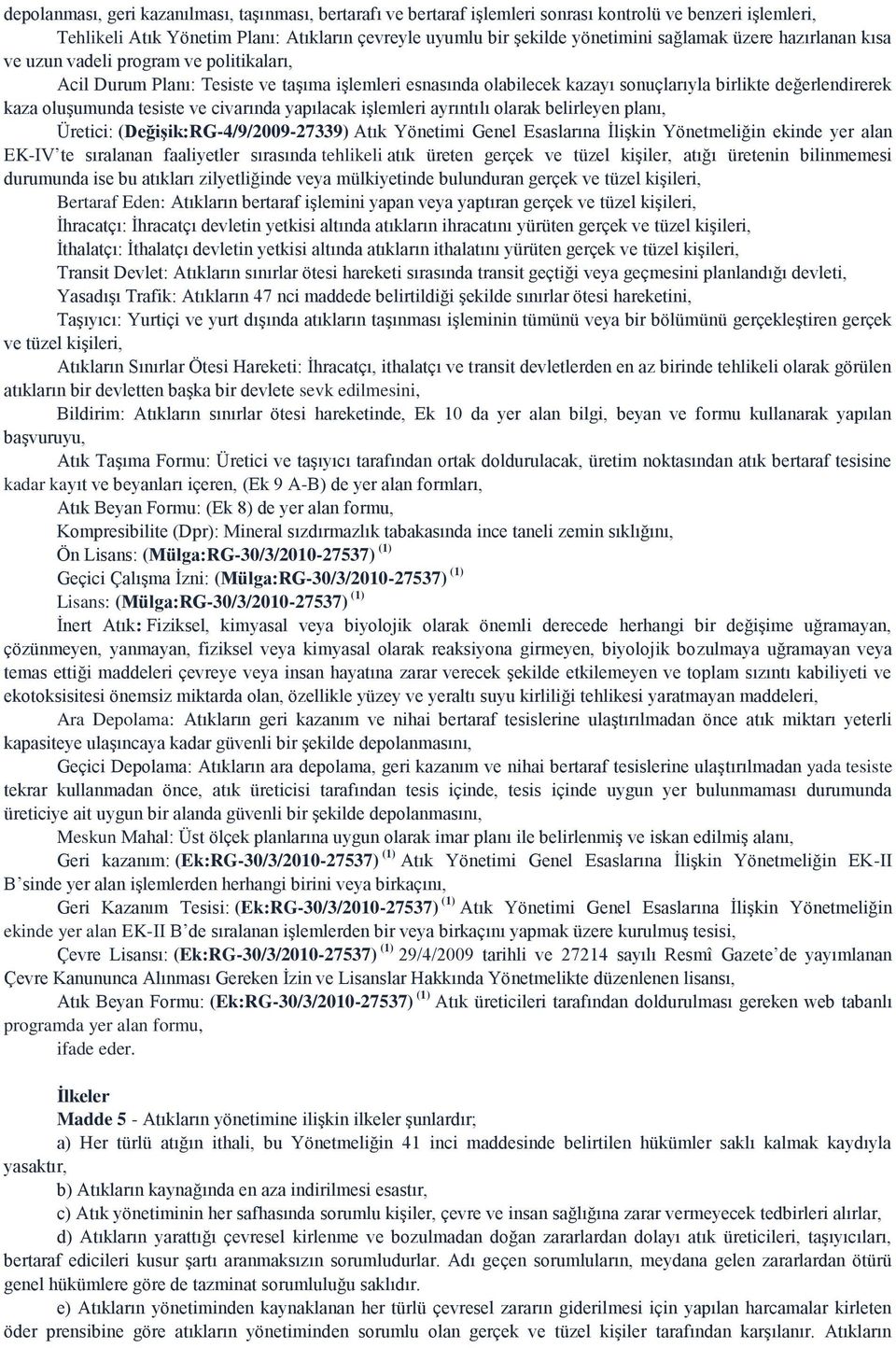 tesiste ve civarında yapılacak işlemleri ayrıntılı olarak belirleyen planı, Üretici: (DeğiĢik:RG-4/9/2009-27339) Atık Yönetimi Genel Esaslarına İlişkin Yönetmeliğin ekinde yer alan EK-IV te sıralanan