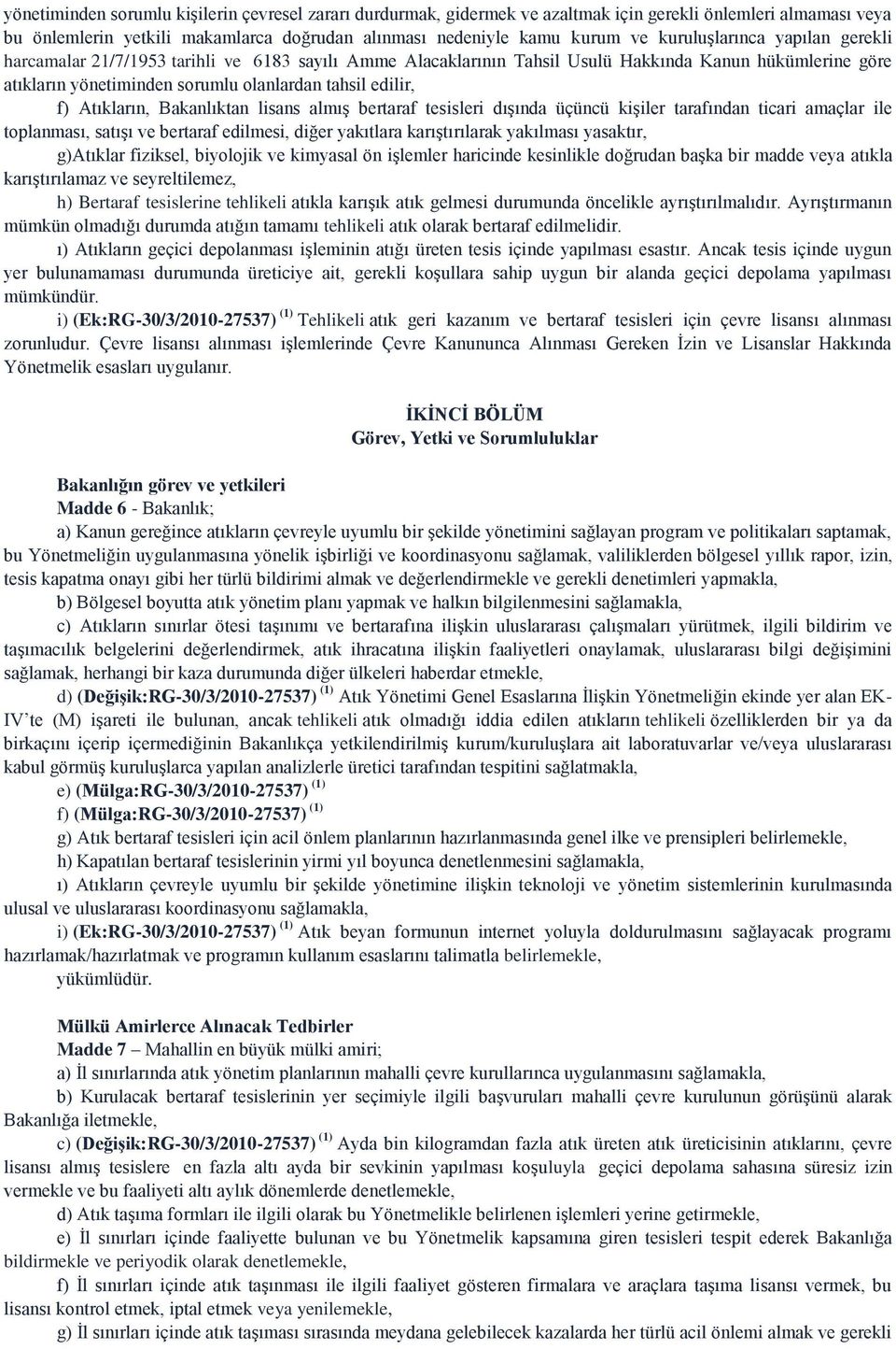 Atıkların, Bakanlıktan lisans almış bertaraf tesisleri dışında üçüncü kişiler tarafından ticari amaçlar ile toplanması, satışı ve bertaraf edilmesi, diğer yakıtlara karıştırılarak yakılması yasaktır,