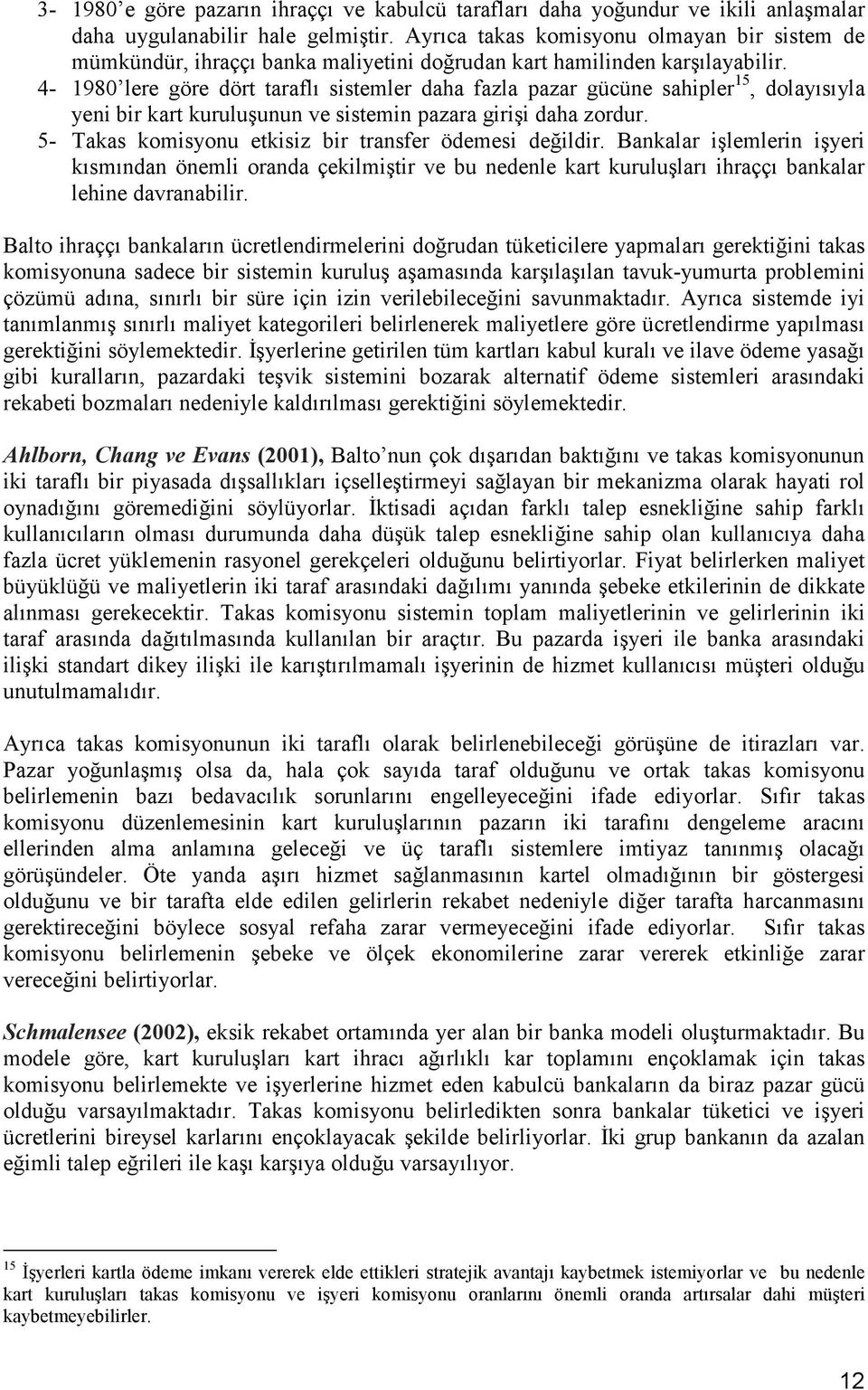 4-1980 lere göre dört taraflı sistemler daha fazla pazar gücüne sahipler 15, dolayısıyla yeni bir kart kuruluşunun ve sistemin pazara girişi daha zordur.