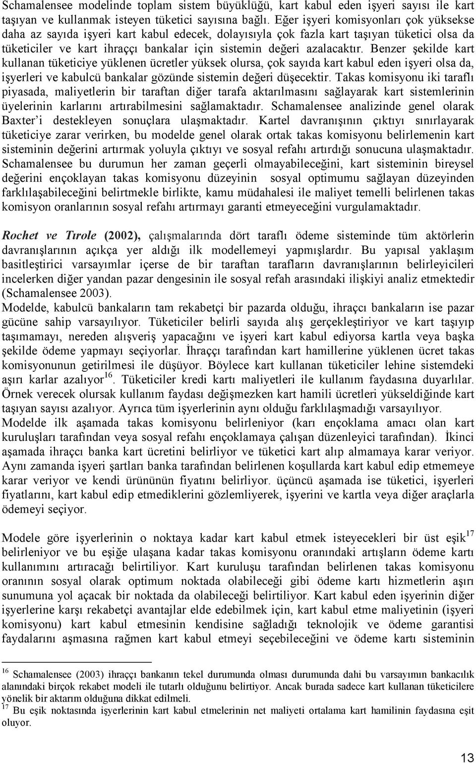 azalacaktır. Benzer şekilde kart kullanan tüketiciye yüklenen ücretler yüksek olursa, çok sayıda kart kabul eden işyeri olsa da, işyerleri ve kabulcü bankalar gözünde sistemin değeri düşecektir.