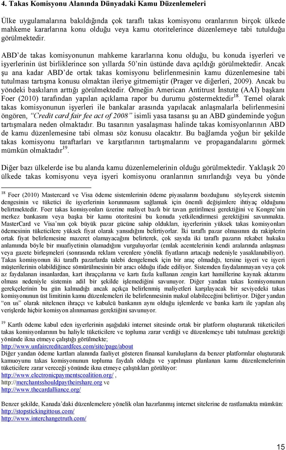 ABD de takas komisyonunun mahkeme kararlarına konu olduğu, bu konuda işyerleri ve işyerlerinin üst birliklerince son yıllarda 50 nin üstünde dava açıldığı görülmektedir.