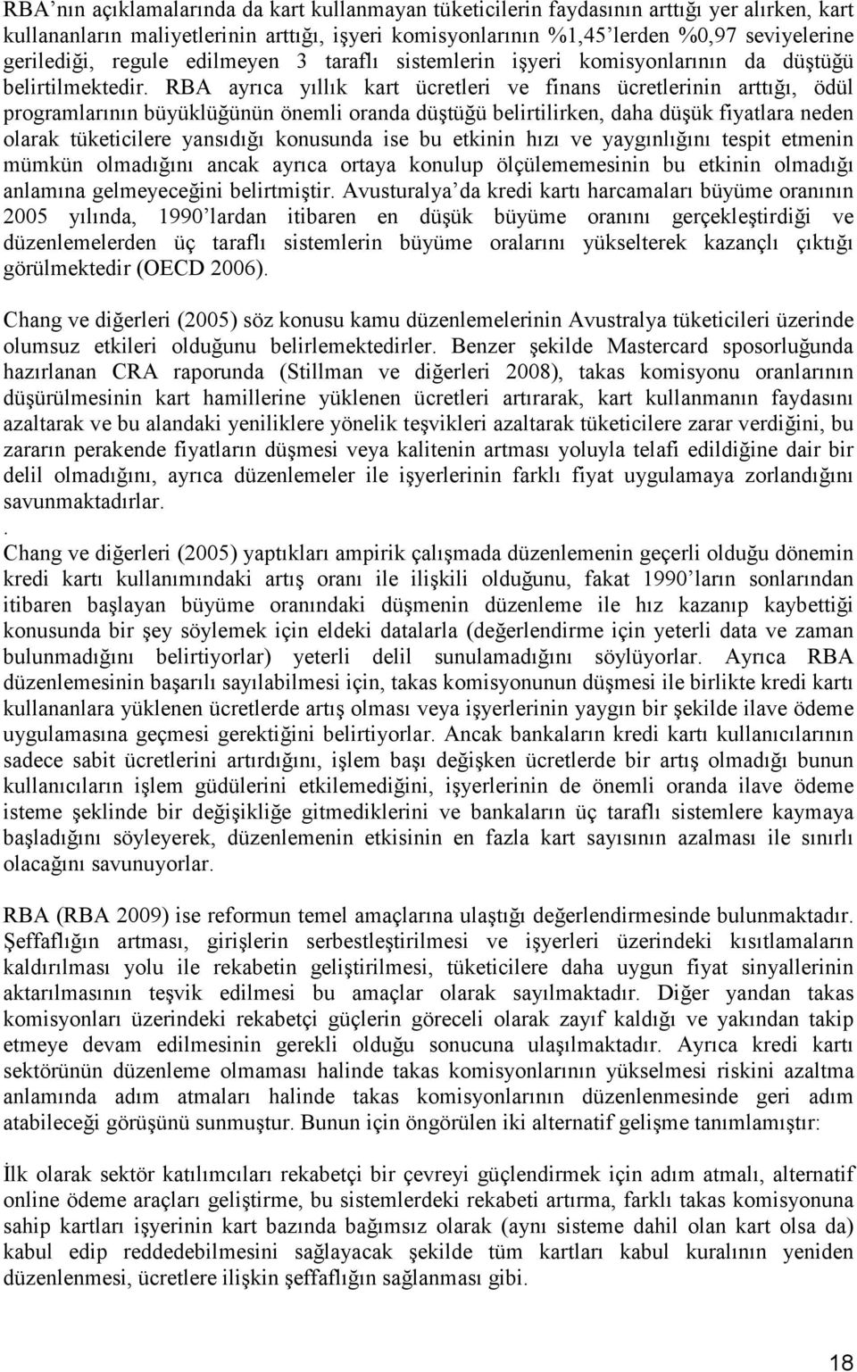 RBA ayrıca yıllık kart ücretleri ve finans ücretlerinin arttığı, ödül programlarının büyüklüğünün önemli oranda düştüğü belirtilirken, daha düşük fiyatlara neden olarak tüketicilere yansıdığı