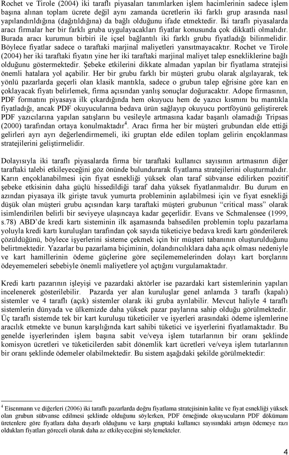 Burada aracı kurumun birbiri ile içsel bağlantılı iki farklı grubu fiyatladığı bilinmelidir. Böylece fiyatlar sadece o taraftaki marjinal maliyetleri yansıtmayacaktır.