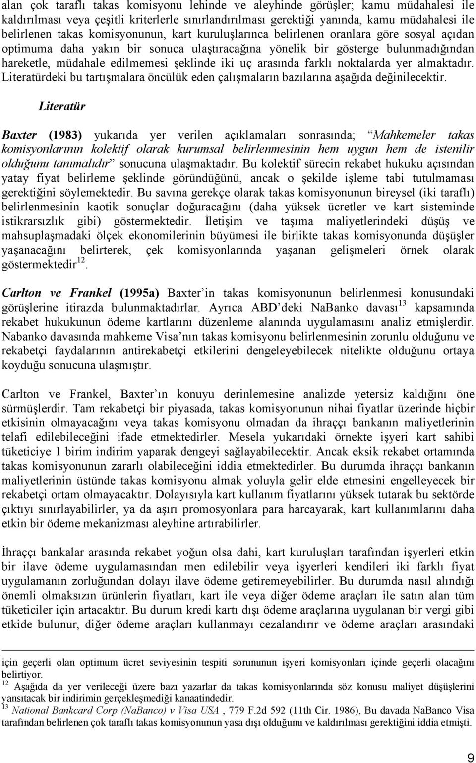 uç arasında farklı noktalarda yer almaktadır. Literatürdeki bu tartışmalara öncülük eden çalışmaların bazılarına aşağıda değinilecektir.