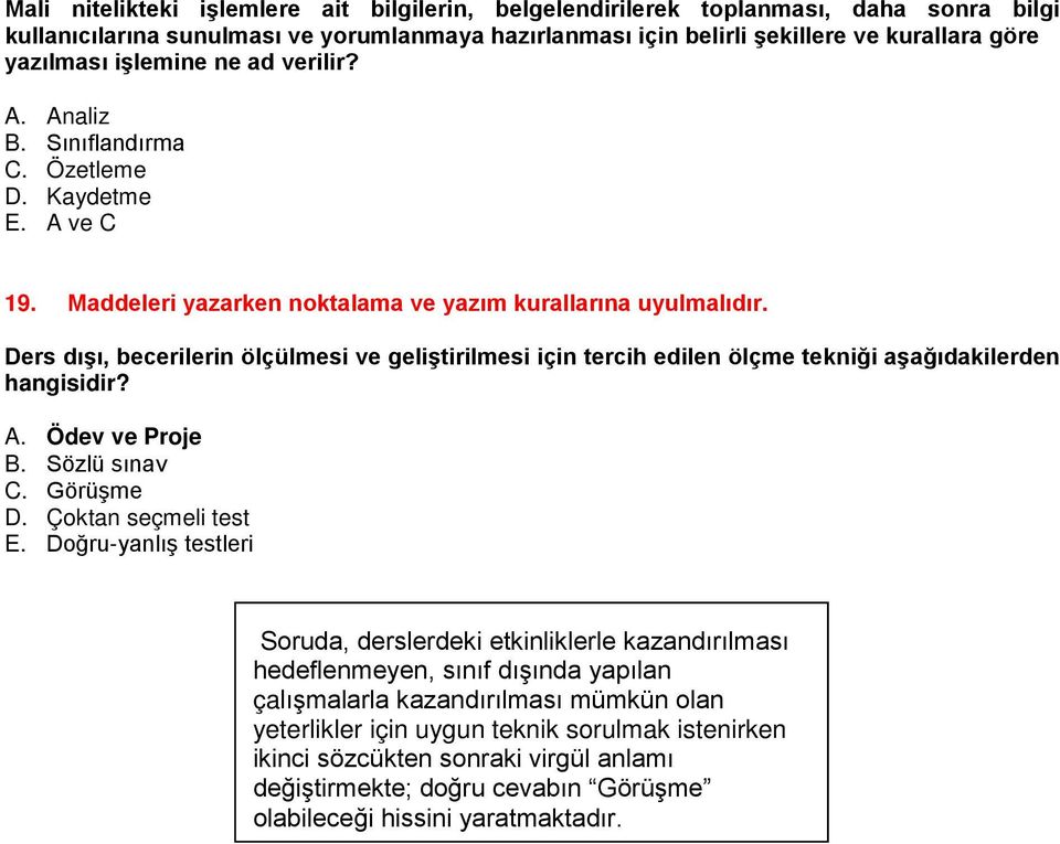 Ders dışı, becerilerin ölçülmesi ve geliştirilmesi için tercih edilen ölçme tekniği aşağıdakilerden hangisidir? A. Ödev ve Proje B. Sözlü sınav C. Görüşme D. Çoktan seçmeli test E.