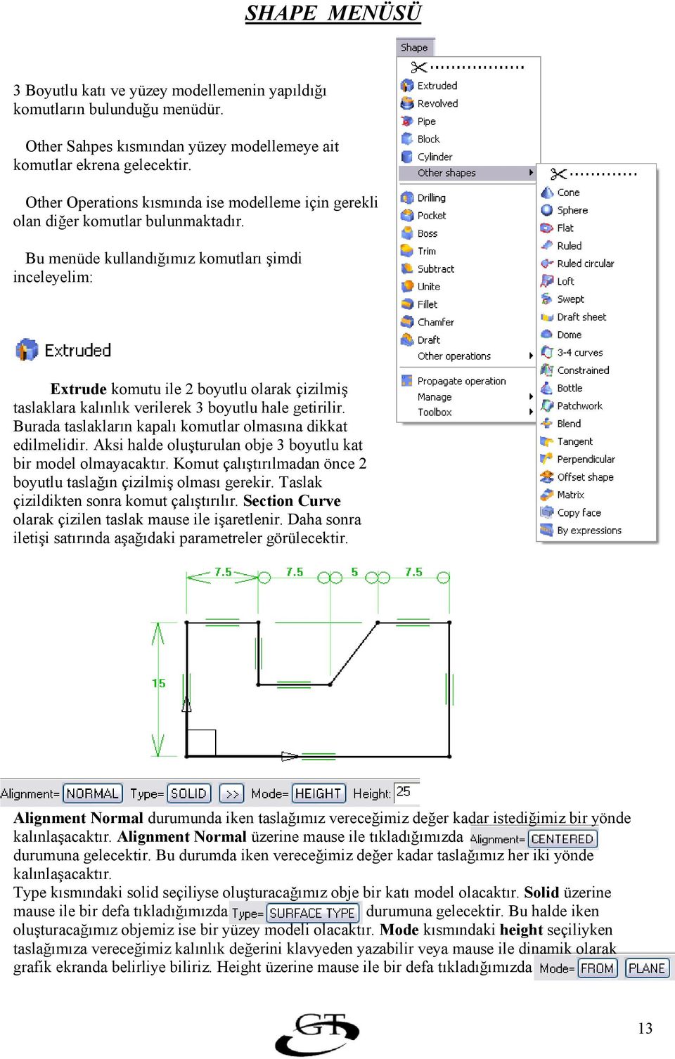 Bu menüde kullandmz komutlar imdi inceleyelim: Extrude komutu ile 2 boyutlu olarak çizilmi taslaklara kalnlk verilerek 3 boyutlu hale getirilir.