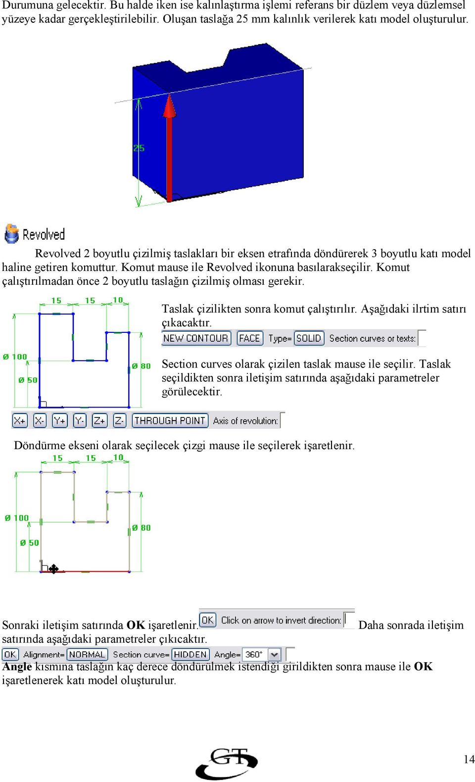 Komut çaltrlmadan önce 2 boyutlu taslan çizilmi olmas gerekir. Taslak çizilikten sonra komut çaltrlr. Aadaki ilrtim satr çkacaktr. Section curves olarak çizilen taslak mause ile seçilir.