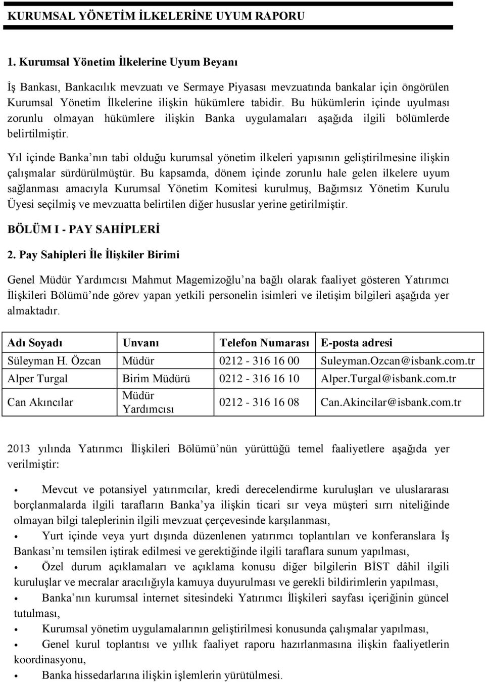 Bu hükümlerin içinde uyulması zorunlu olmayan hükümlere ilişkin Banka uygulamaları aşağıda ilgili bölümlerde belirtilmiştir.