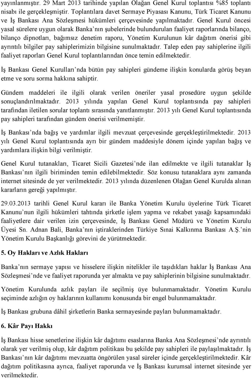 Genel Kurul öncesi yasal sürelere uygun olarak Banka nın şubelerinde bulundurulan faaliyet raporlarında bilanço, bilanço dipnotları, bağımsız denetim raporu, Yönetim Kurulunun kâr dağıtım önerisi