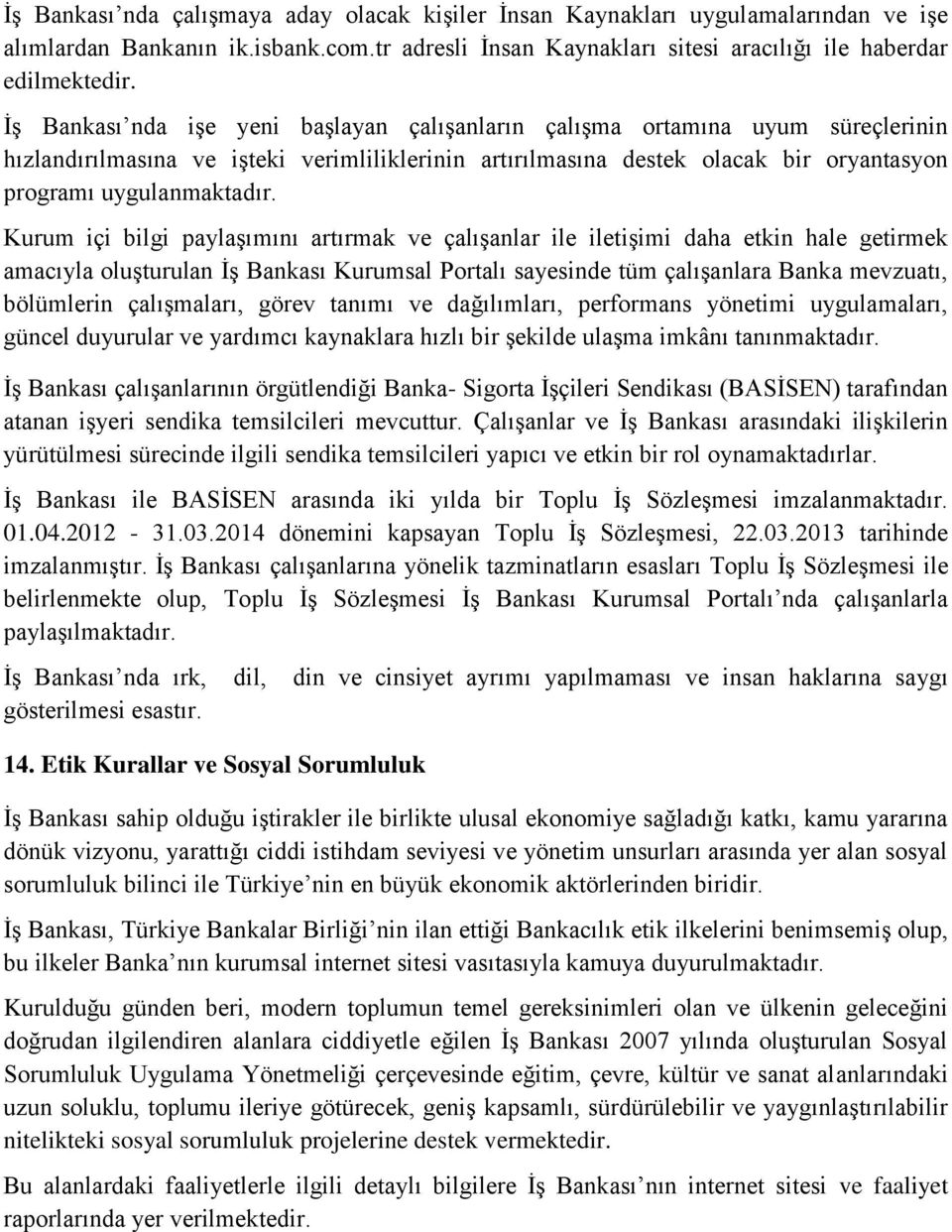 Kurum içi bilgi paylaşımını artırmak ve çalışanlar ile iletişimi daha etkin hale getirmek amacıyla oluşturulan İş Bankası Kurumsal Portalı sayesinde tüm çalışanlara Banka mevzuatı, bölümlerin