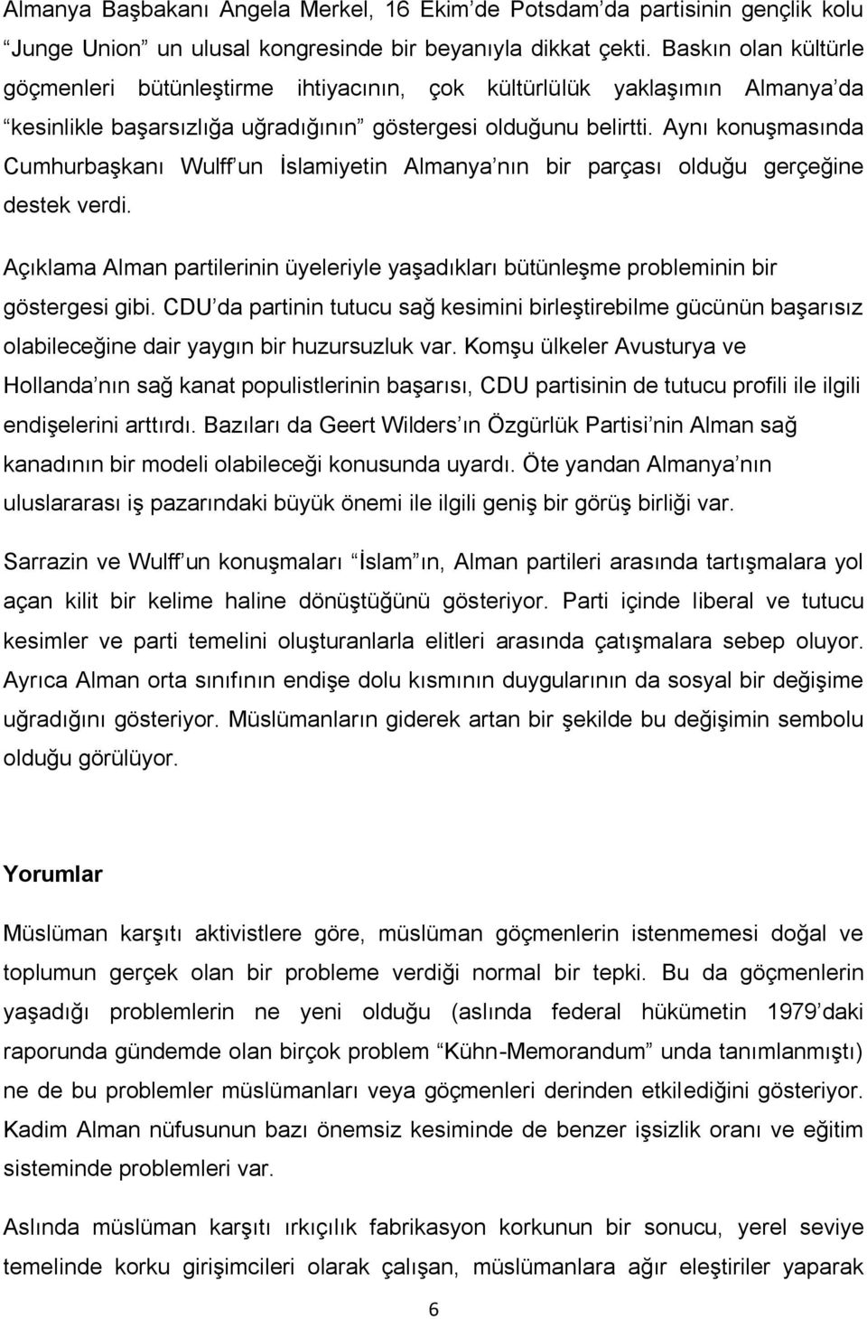 Aynı konuşmasında Cumhurbaşkanı Wulff un İslamiyetin Almanya nın bir parçası olduğu gerçeğine destek verdi.