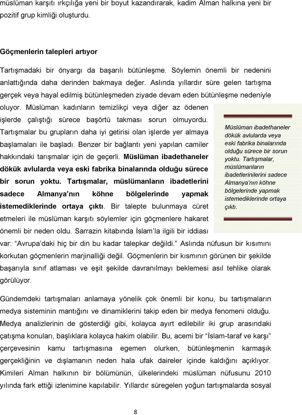 Müslüman kadınların temizlikçi veya diğer az ödenen işlerde çalıştığı sürece başörtü takması sorun olmuyordu.