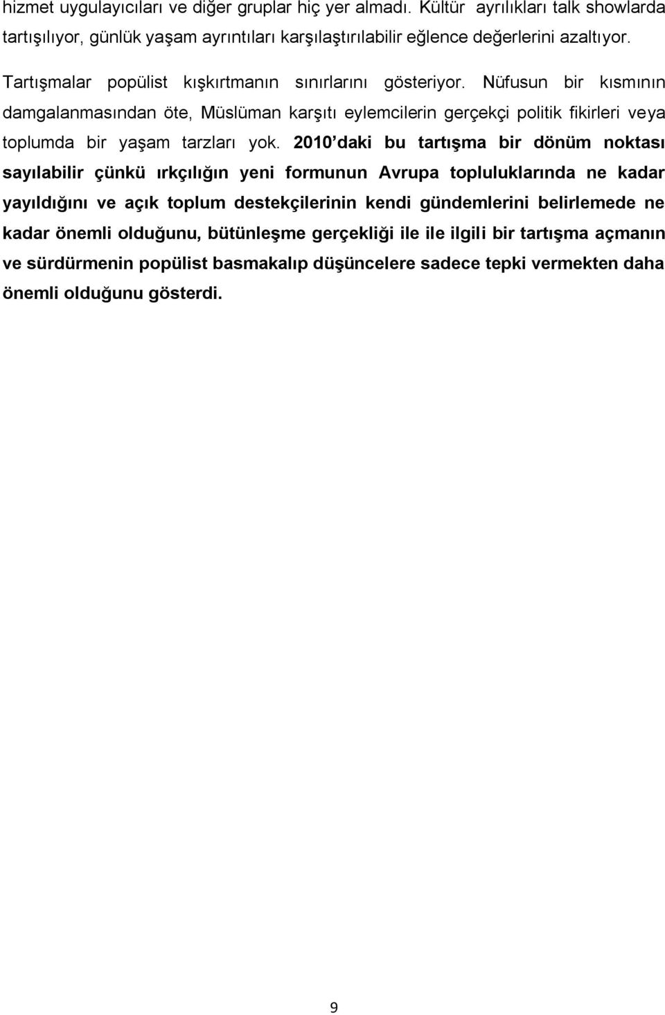 Nüfusun bir kısmının damgalanmasından öte, Müslüman karşıtı eylemcilerin gerçekçi politik fikirleri veya toplumda bir yaşam tarzları yok.