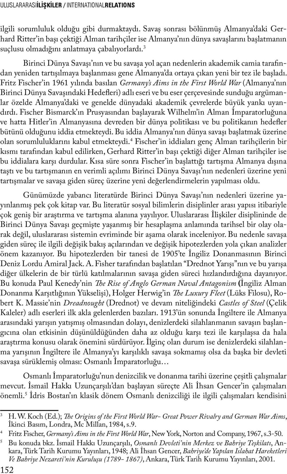 3 Birinci Dünya Savaşı nın ve bu savaşa yol açan nedenlerin akademik camia tarafından yeniden tartışılmaya başlanması gene Almanya da ortaya çıkan yeni bir tez ile başladı.