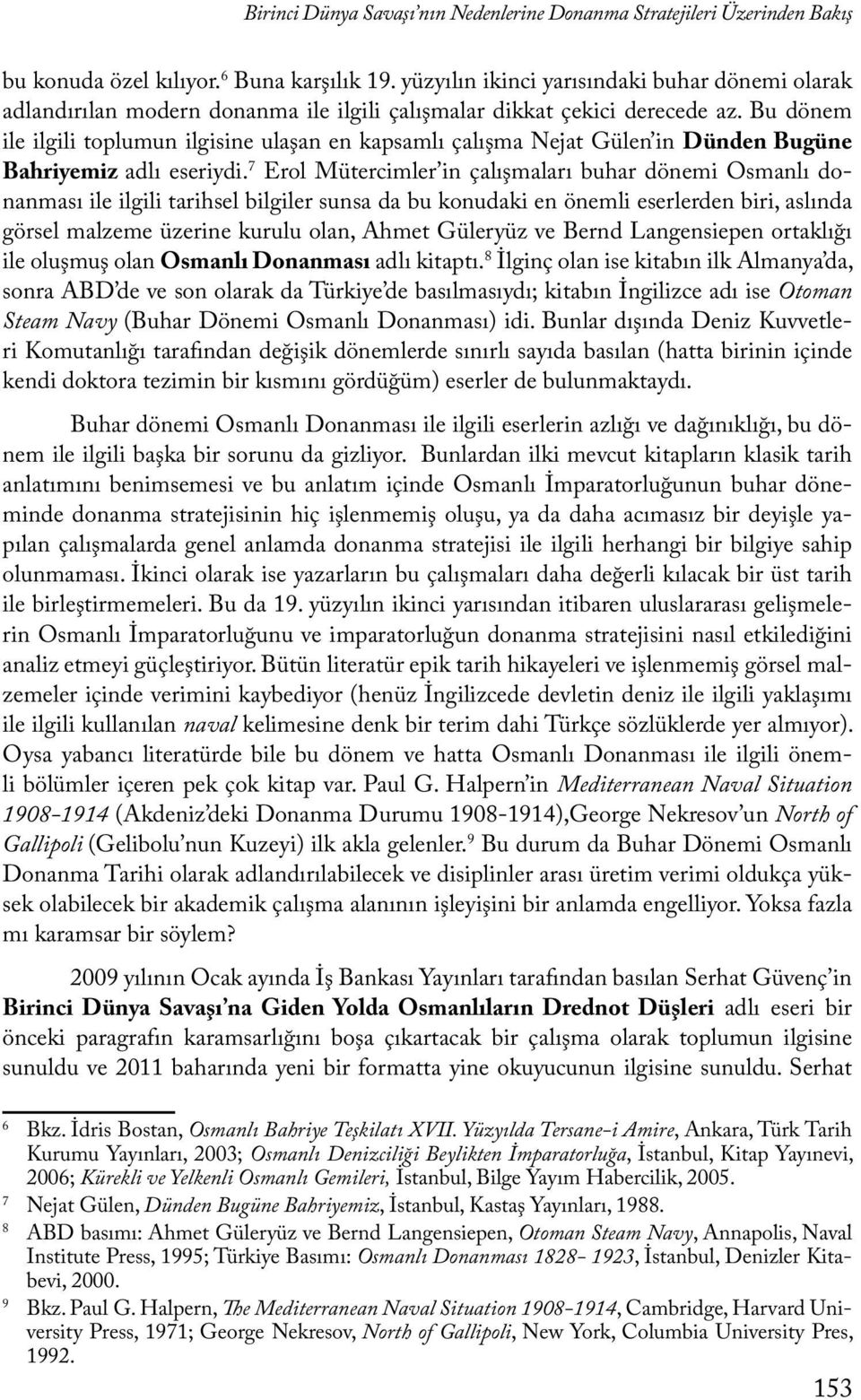 Bu dönem ile ilgili toplumun ilgisine ulaşan en kapsamlı çalışma Nejat Gülen in Dünden Bugüne Bahriyemiz adlı eseriydi.