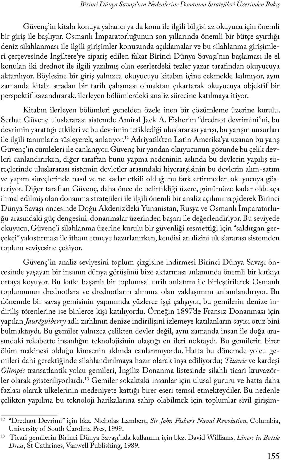 fakat Birinci Dünya Savaşı nın başlaması ile el konulan iki drednot ile ilgili yazılmış olan eserlerdeki tezler yazar tarafından okuyucuya aktarılıyor.