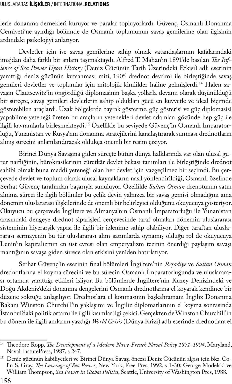 Devletler için ise savaş gemilerine sahip olmak vatandaşlarının kafalarındaki imajdan daha farklı bir anlam taşımaktaydı. Alfred T.