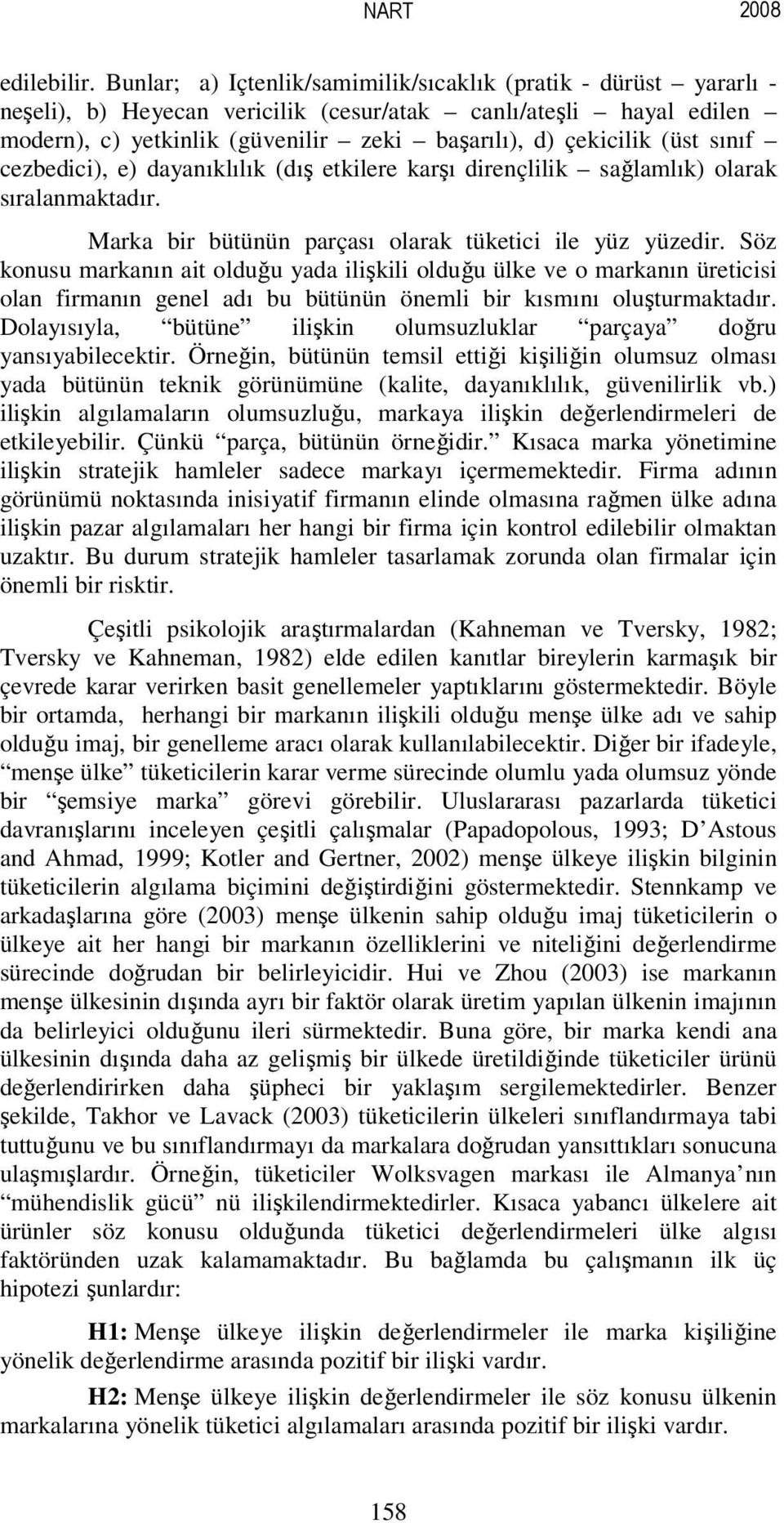 (üst sınıf cezbedici), e) dayanıklılık (dış etkilere karşı dirençlilik sağlamlık) olarak sıralanmaktadır. Marka bir bütünün parçası olarak tüketici ile yüz yüzedir.