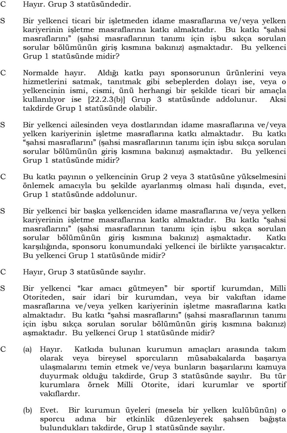 Aldığı katkı payı sponsorunun ürünlerini veya hizmetlerini satmak, tanıtmak gibi sebeplerden dolayı ise, veya o yelkencinin ismi, cismi, ünü herhangi bir şekilde ticari bir amaçla kullanılıyor ise