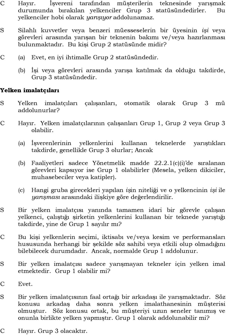 (a) Evet, en iyi ihtimalle Grup 2 statüsündedir. (b) İşi veya görevleri arasında yarışa katılmak da olduğu takdirde, Grup 3 statüsündedir.