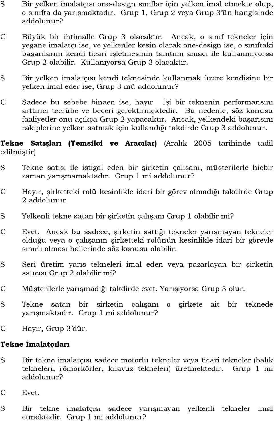 Kullanıyorsa Grup 3 olacaktır. Bir yelken imalatçısı kendi teknesinde kullanmak üzere kendisine bir yelken imal eder ise, Grup 3 mü addolunur? adece bu sebebe binaen ise, hayır.