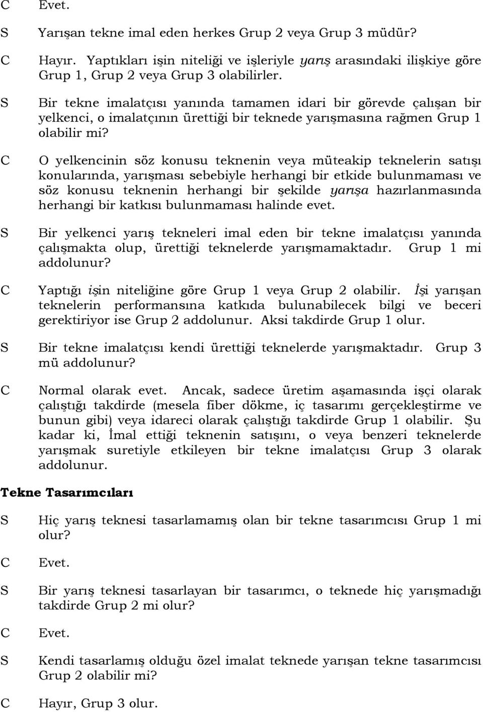 O yelkencinin söz konusu teknenin veya müteakip teknelerin satışı konularında, yarışması sebebiyle herhangi bir etkide bulunmaması ve söz konusu teknenin herhangi bir şekilde yarışa hazırlanmasında