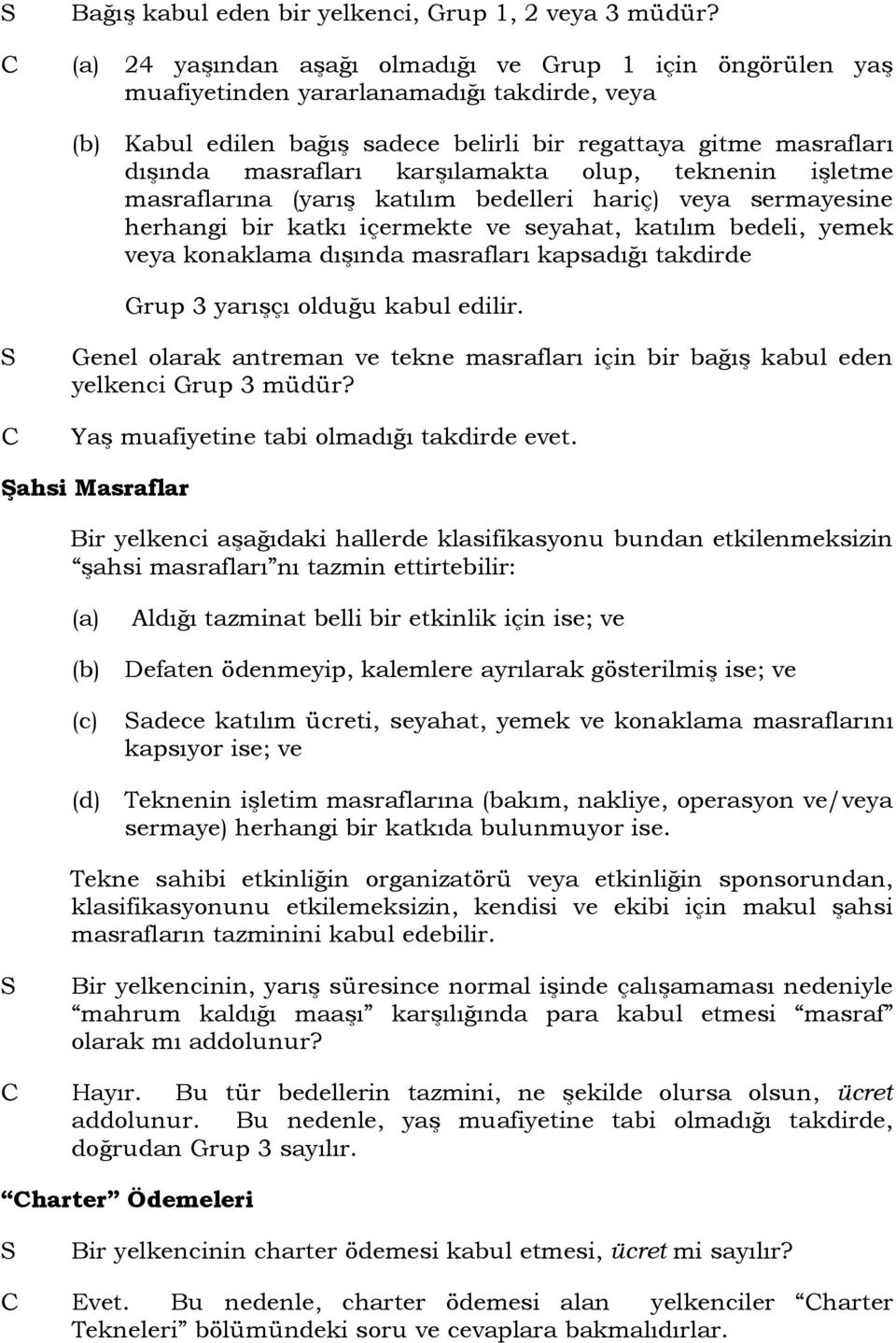 karşılamakta olup, teknenin işletme masraflarına (yarış katılım bedelleri hariç) veya sermayesine herhangi bir katkı içermekte ve seyahat, katılım bedeli, yemek veya konaklama dışında masrafları