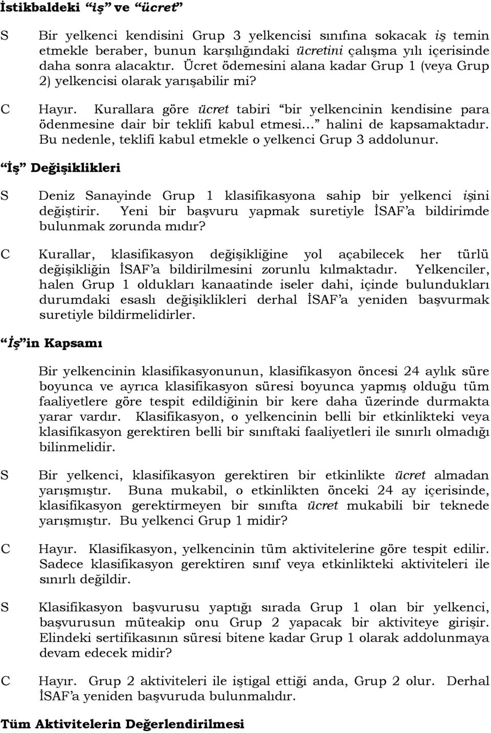 Kurallara göre ücret tabiri bir yelkencinin kendisine para ödenmesine dair bir teklifi kabul etmesi halini de kapsamaktadır. Bu nedenle, teklifi kabul etmekle o yelkenci Grup 3 addolunur.